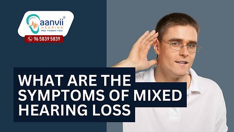 What Are The Symptoms of Mixed Hearing Loss? | Aanvii Hearing
