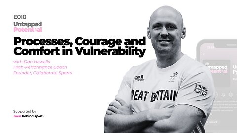 Processes, Courage and Comfort in Vulnerability with Dan Howells