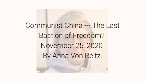 Communist China --- The Last Bastion of Freedom? November 25, 2020 By Anna Von Reitz
