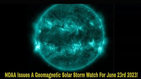 NOAA Issues A Geomagnetic Solar Storm Watch For June 23rd 2023!