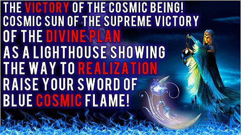 The Victory Of The Cosmic Being! Raise Your Sword of the Blue Mighty Eternal Flame!