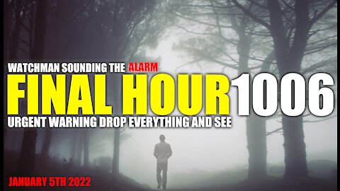 FINAL HOUR 1006 - URGENT WARNING DROP EVERYTHING AND SEE - WATCHMAN SOUNDING THE ALARM