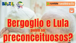 Bergoglio e Lula podem ser preconceituosos?