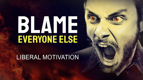 BLAME OTHERS - 100% Motivation Video for Liberals