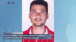 Pescador: Polícia tenta identificar motivação e suspeitos de homicídio na cidade.