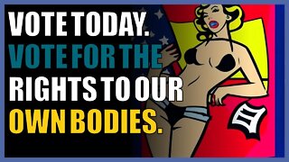 Vote today. Vote for the rights to our own bodies.