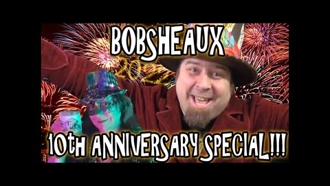 Bobsheaux 10th Anniversary Special!!!