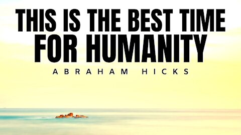 Abraham Hicks | This Is The Best Time For Humanity | Law Of Attraction (LOA)