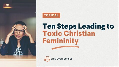 Ten Steps Leading to Toxic Christian Femininity