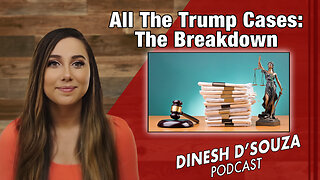 All The Trump Cases: The Breakdown Dinesh D’Souza Podcast Ep 848