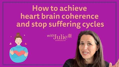 How to Achieve Heart Brain Coherence and Stop Suffering Cycles | Julie Murphy