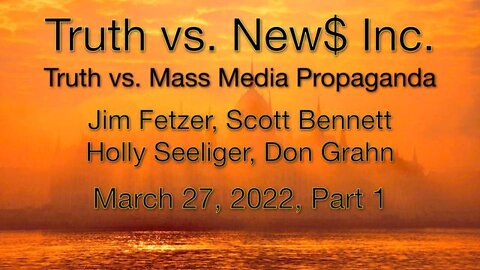 Truth vs. NEW$ Part 1 (27 March 2022) with Don Grahn, Scott Bennett, and Holly Seeliger