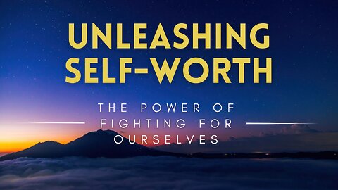 57 - Unleashing Self-Worth - The Power of Fighting for Ourselves