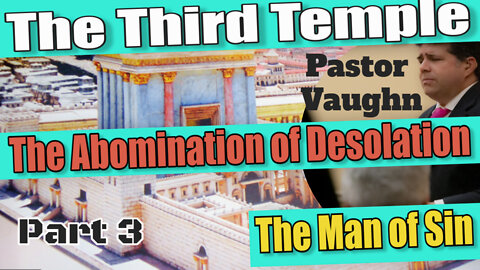 Pastor Vaughn PART 3 "The 3rd Temple" The Abomination of Desolation & The Anti Christ