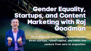 Gender Equality, Startups, and Content Marketing with Raj Goodman