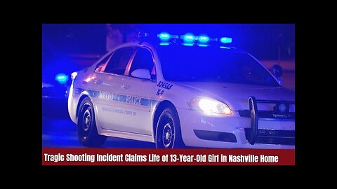 Tragic Shooting Incident Claims Life of 13-Year-Old Girl in Nashville Home