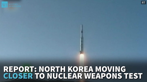 Report: North Korea Moving Closer To Nuclear Weapons Test