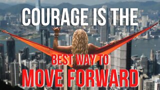 Courage is the Best Way to Move Forward | Motivational Speech