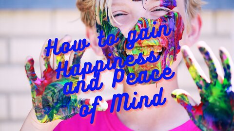 How to gain and Peace of Mind Happiness ..!!!!