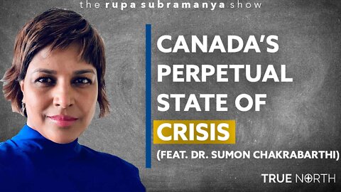 Canada’s perpetual state of crisis (Ft. Dr. Chakrabarthi)