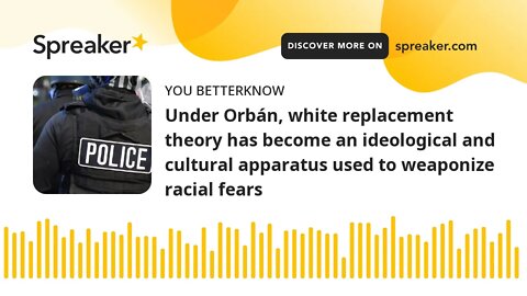 Under Orbán, white replacement theory has become an ideological and cultural apparatus used to weapo