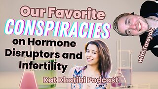 Our Favorite CONSPIRACIES on Hormone Disruptors and Infertility