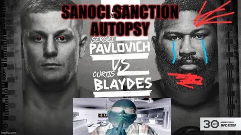 Sanoci Sanction Autopsy UFC fight night: Curtis Blaydes vs Sergei Pavlovich