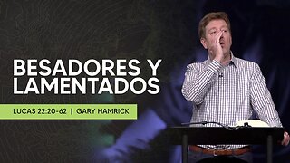 Besadores y Lamentados | Lucas 22:20-62 | Gary Hamrick