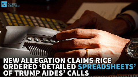 New Allegation Claims Rice Ordered ‘Detailed Spreadsheets’ Of Trump Aides’ Calls