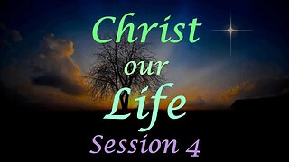 Christ our Life - Session 4