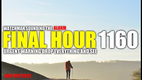 FINAL HOUR 1160 - URGENT WARNING DROP EVERYTHING AND SEE - WATCHMAN SOUNDING THE ALARM