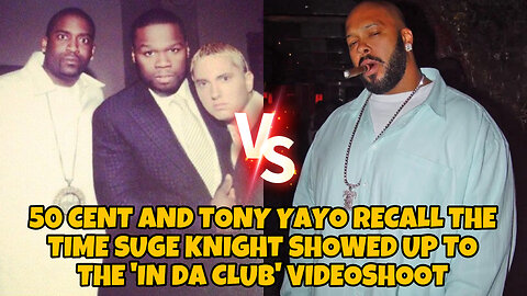 50 Cent and Tony Yayo recall the time Suge Knight showed up to the ‘In Da Club’ videoshoot
