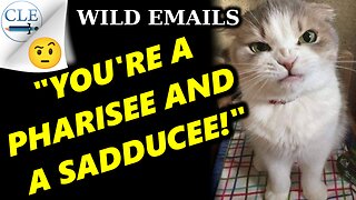 WILD EMAILS: "You're a Pharisee AND a Sadducee!!" | 11-25-23 [creationliberty.com]