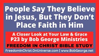 People Say They Believe in Jesus, But They Don’t Place Faith in Him by BobGeorge.net