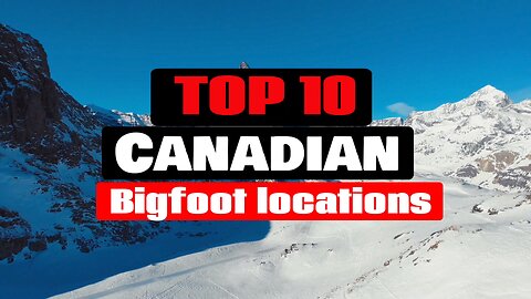 TOP 10 CANADIAN BIGFOOT LOCATIONS