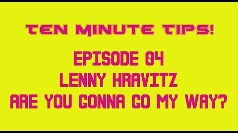 Ten Minute Tips Ep04 - Lenny Kravitz - Are You Gonna Go My Way?