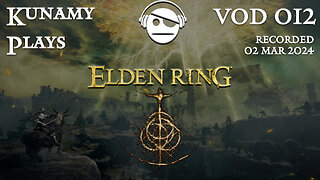 Elden Ring | Ep. 012 VOD | 02 MAR 2024 | Kunamy Plays