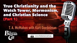 True Christianity, the Watchtower, Mormonism, Christian Science T. A. McMahon - Kurt Goedelman Pt.1