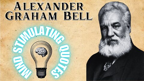 The Secrets To Alexander Graham Bell’s Inventions & Success: 10 Quotes That Reveal His Genius.