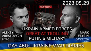 Day 460: war diaries w/Former Advisor to Ukraine President, Intel Officer @arestovych & #Feygin