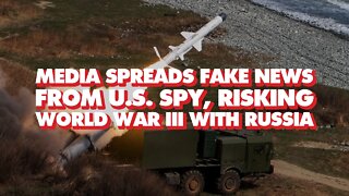 Media regurgitates fake news from US spies, risking World War III with Russia