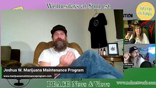 PEACE News & Views Ep94 with guest Joshua White from Marijuana Maintenance Prograam