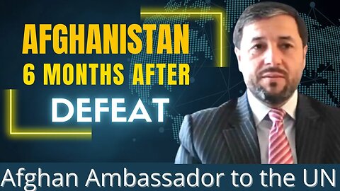 Afghanistan 6 Months after Taliban Takeover: Interview with Afghan Ambassador to the UN in Geneva