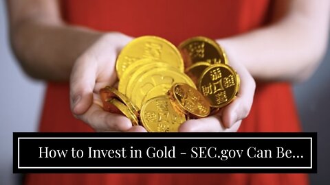 How to Invest in Gold - SEC.gov Can Be Fun For Anyone