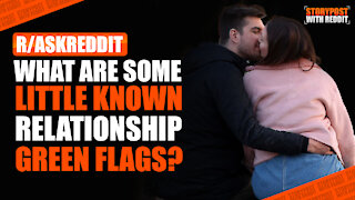 What are some little known relationship GREEN flags? | r/AskReddit
