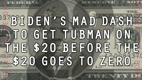 BIDEN'S MAD DASH TO GET TUBMAN ON THE $20 BEFORE THE $20 GOES TO ZERO