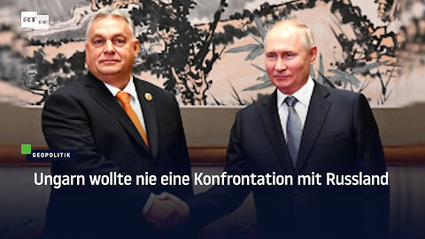 Ungarn wollte nie eine Konfrontation mit Russland