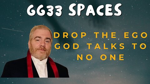 GG33 Spaces: Drop The Ego - God Talks To No One