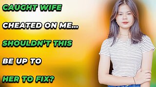 Caught Wife Cheated On Me…Shouldn’t this be up to her to fix? (Reddit Cheating)