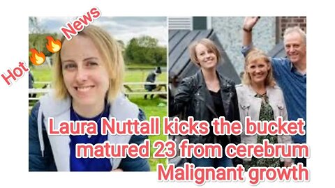 Laura Nuttall kicks the bucket matured 23 from cerebrumMalignant growth